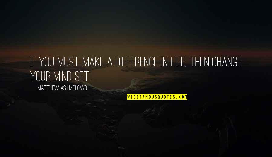 Making A Change In My Life Quotes By Matthew Ashimolowo: If you must make a difference in life, Making A Change In My Life Quotes By Matthew Ashimolowo: If you must make a difference in life,