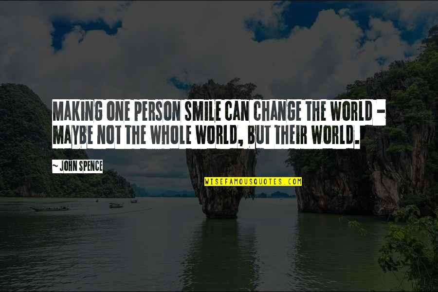 Making A Change In The World Quotes By John Spence: Making one person smile can change the world