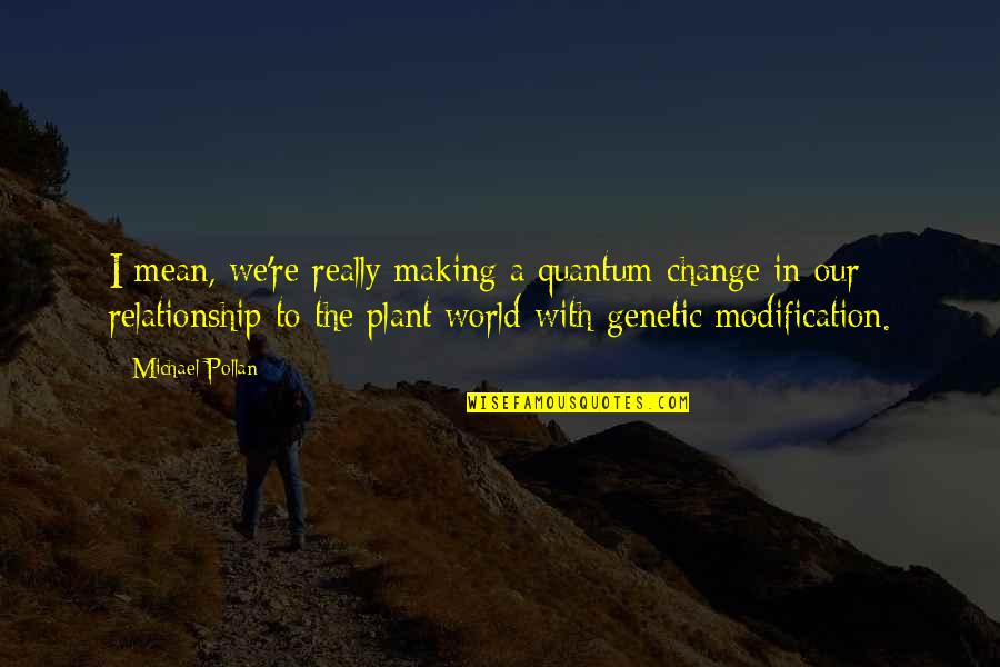 Making A Change In The World Quotes By Michael Pollan: I mean, we're really making a quantum change
