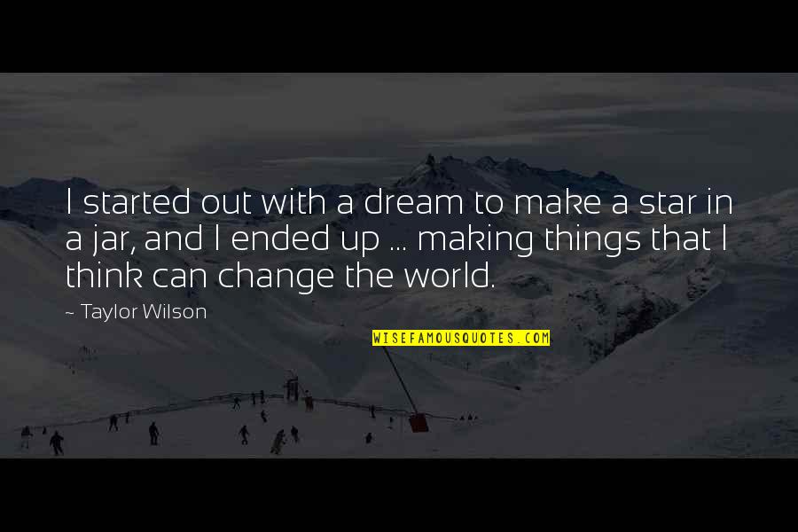 Making A Change In The World Quotes By Taylor Wilson: I started out with a dream to make