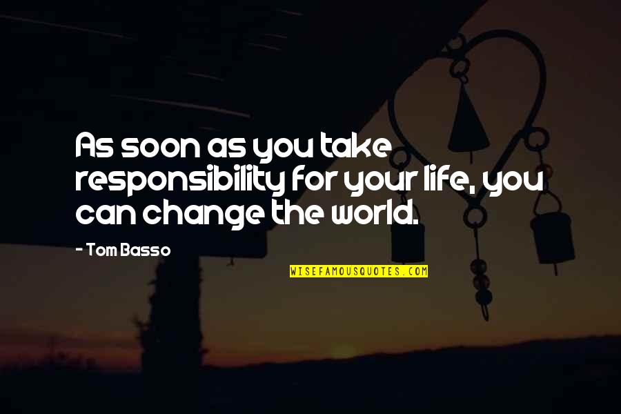 Making A Change In The World Quotes By Tom Basso: As soon as you take responsibility for your