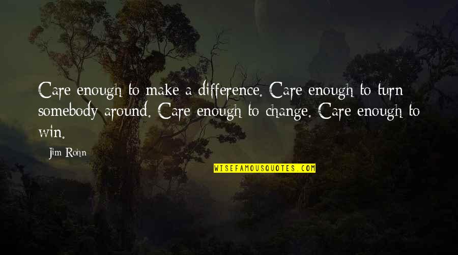 Making A Change Quotes By Jim Rohn: Care enough to make a difference. Care enough