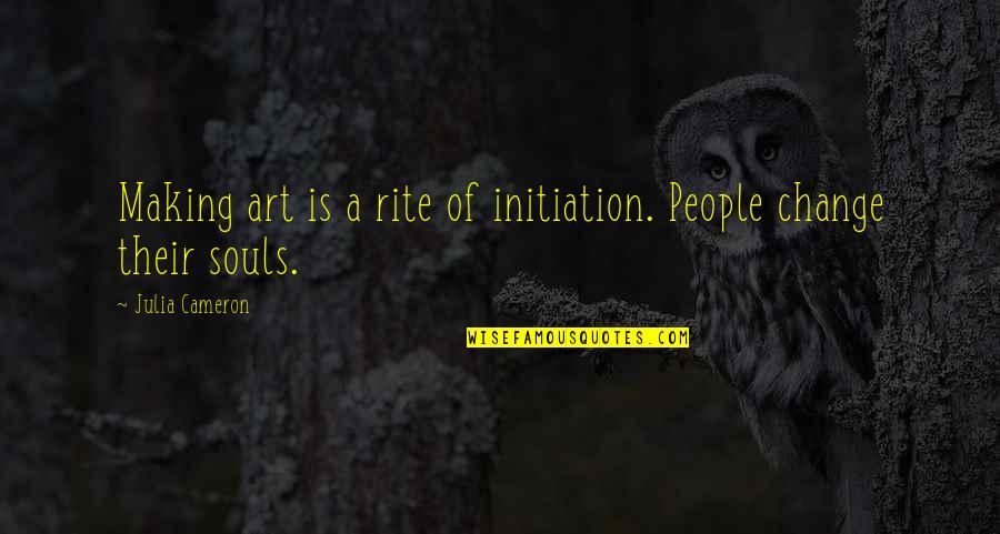 Making A Change Quotes By Julia Cameron: Making art is a rite of initiation. People