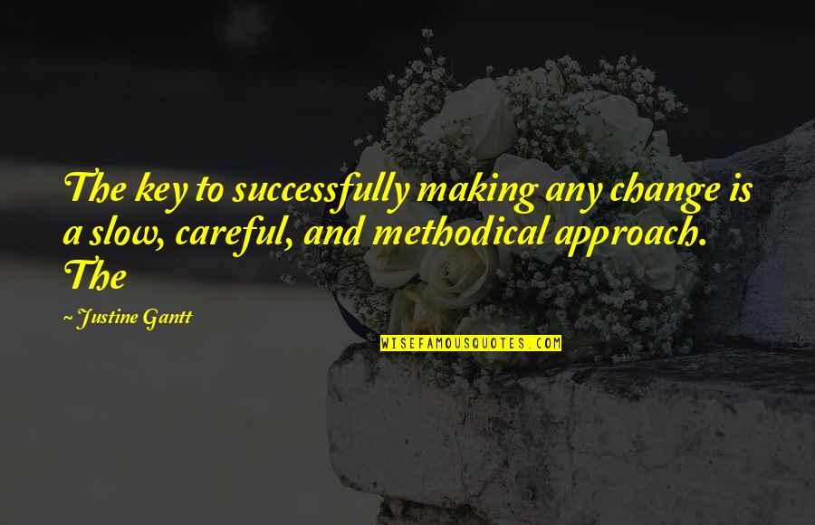 Making A Change Quotes By Justine Gantt: The key to successfully making any change is