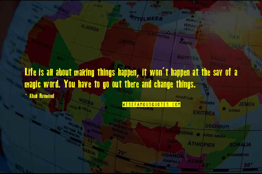 Making A Change Quotes By Khali Raymond: Life is all about making things happen, it