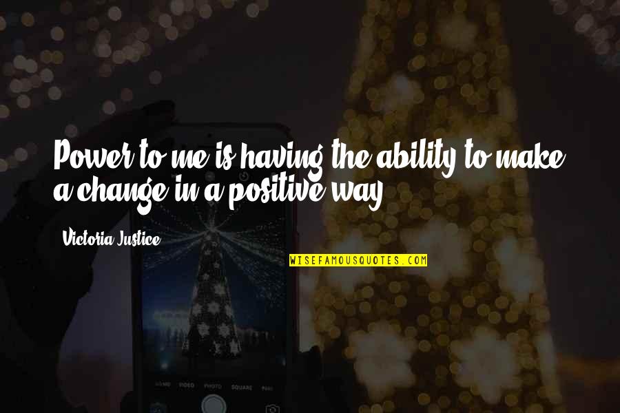 Making A Change Quotes By Victoria Justice: Power to me is having the ability to