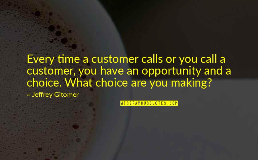 Making A Choice Quotes By Jeffrey Gitomer: Every time a customer calls or you call Making A Choice Quotes By Jeffrey Gitomer: Every time a customer calls or you call