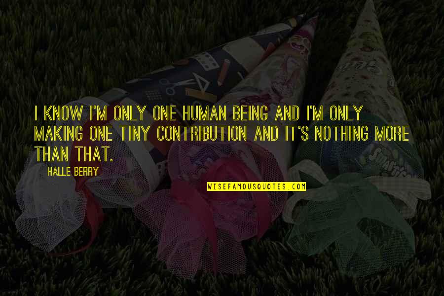 Making A Contribution Quotes By Halle Berry: I know I'm only one human being and