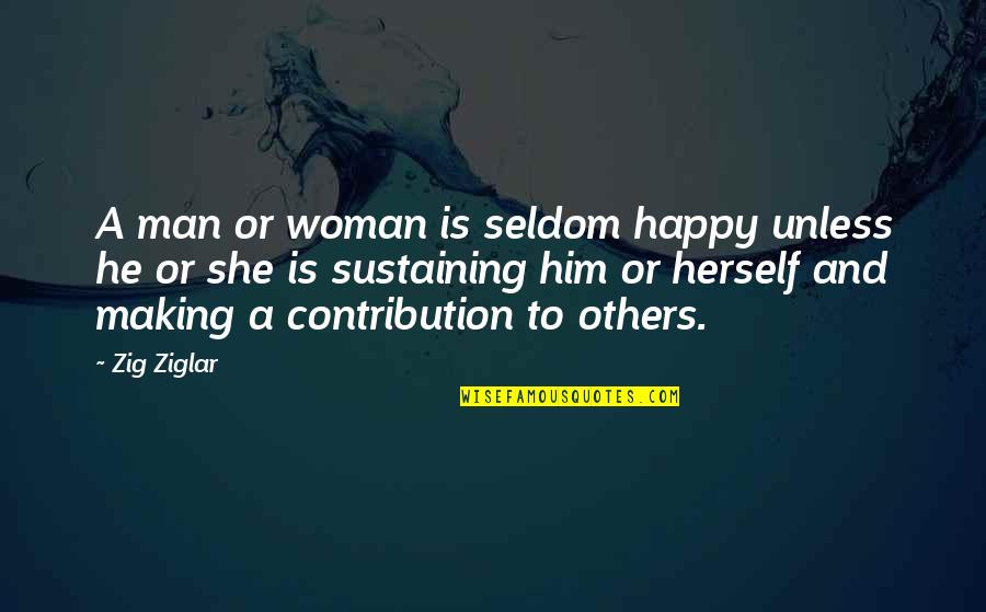 Making A Contribution Quotes By Zig Ziglar: A man or woman is seldom happy unless