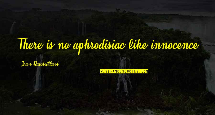 Making A Day Better Quotes By Jean Baudrillard: There is no aphrodisiac like innocence