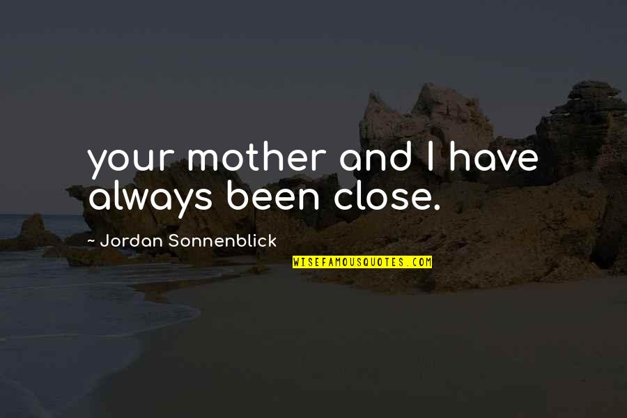 Making A Day Better Quotes By Jordan Sonnenblick: your mother and I have always been close.