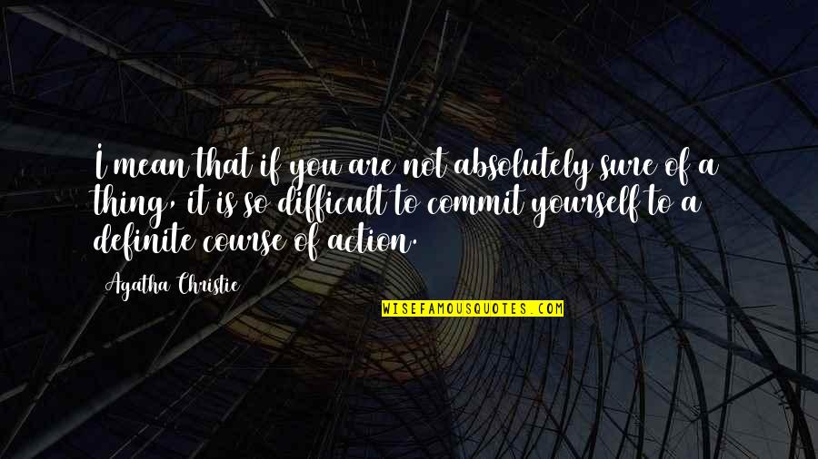 Making A Decision For Yourself Quotes By Agatha Christie: I mean that if you are not absolutely
