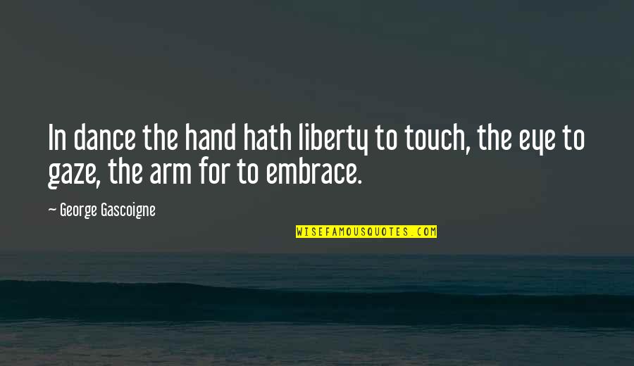 Making A Decision For Yourself Quotes By George Gascoigne: In dance the hand hath liberty to touch,