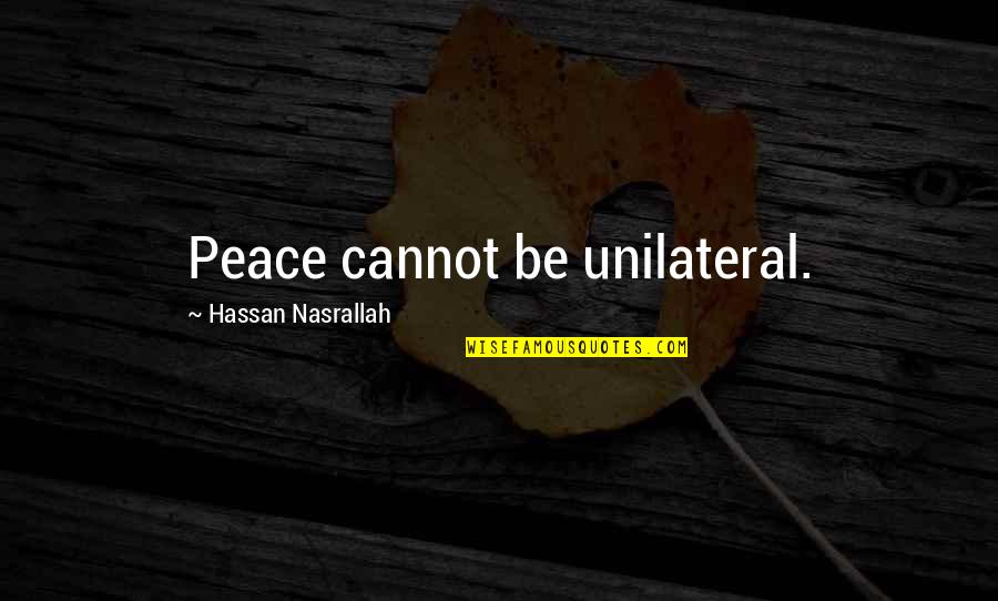 Making A Decision For Yourself Quotes By Hassan Nasrallah: Peace cannot be unilateral.