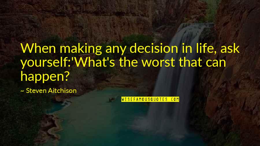 Making A Decision For Yourself Quotes By Steven Aitchison: When making any decision in life, ask yourself:'What's