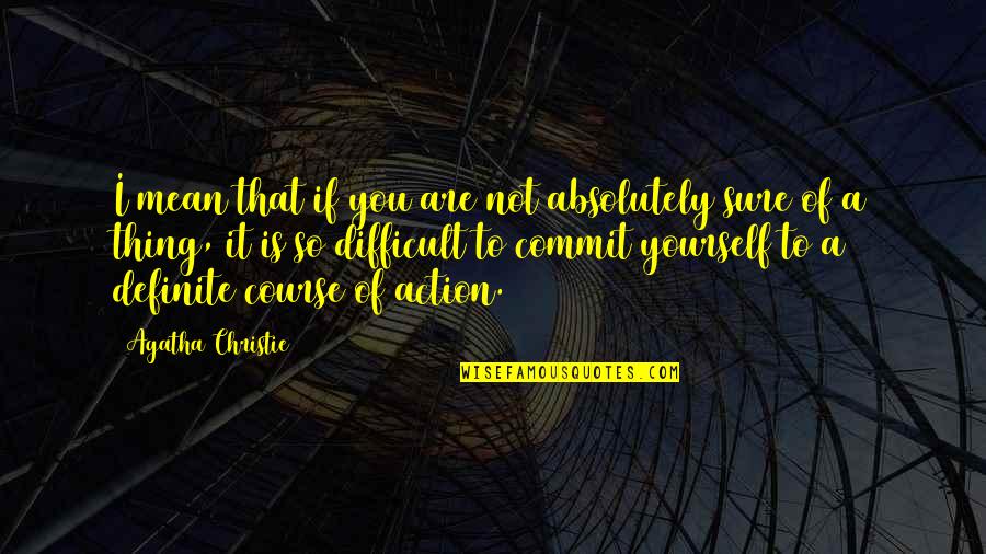 Making A Decision Quotes By Agatha Christie: I mean that if you are not absolutely