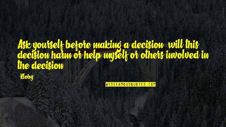 Making A Decision Quotes By Kloby: Ask yourself before making a decision; will this