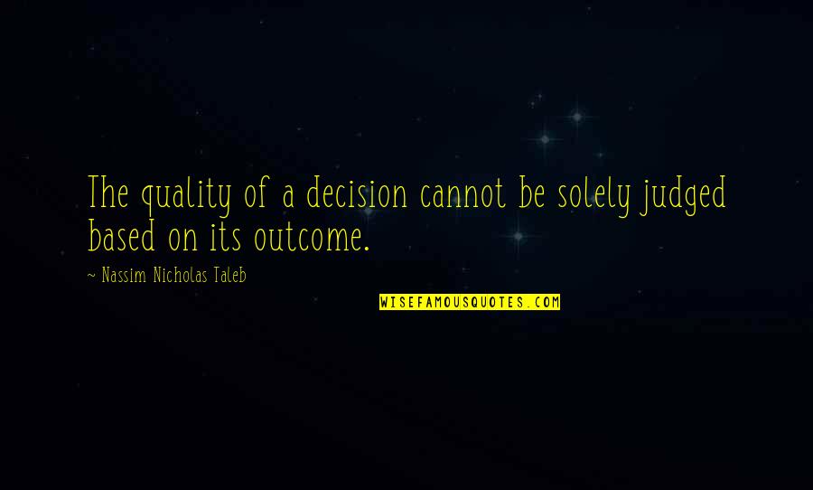 Making A Decision Quotes By Nassim Nicholas Taleb: The quality of a decision cannot be solely
