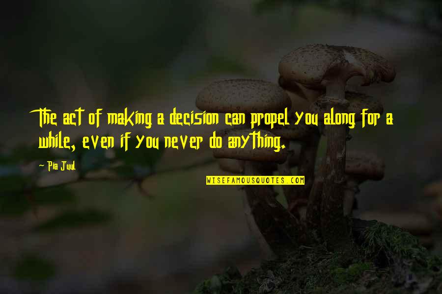Making A Decision Quotes By Pia Juul: The act of making a decision can propel