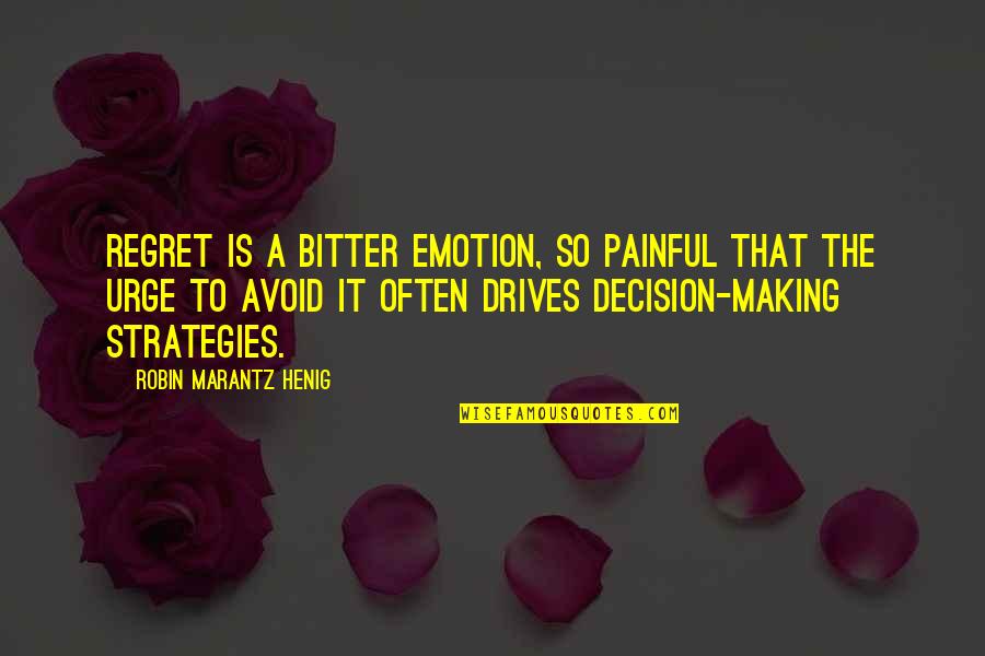 Making A Decision Quotes By Robin Marantz Henig: Regret is a bitter emotion, so painful that