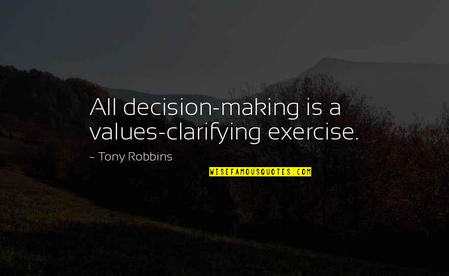 Making A Decision Quotes By Tony Robbins: All decision-making is a values-clarifying exercise.