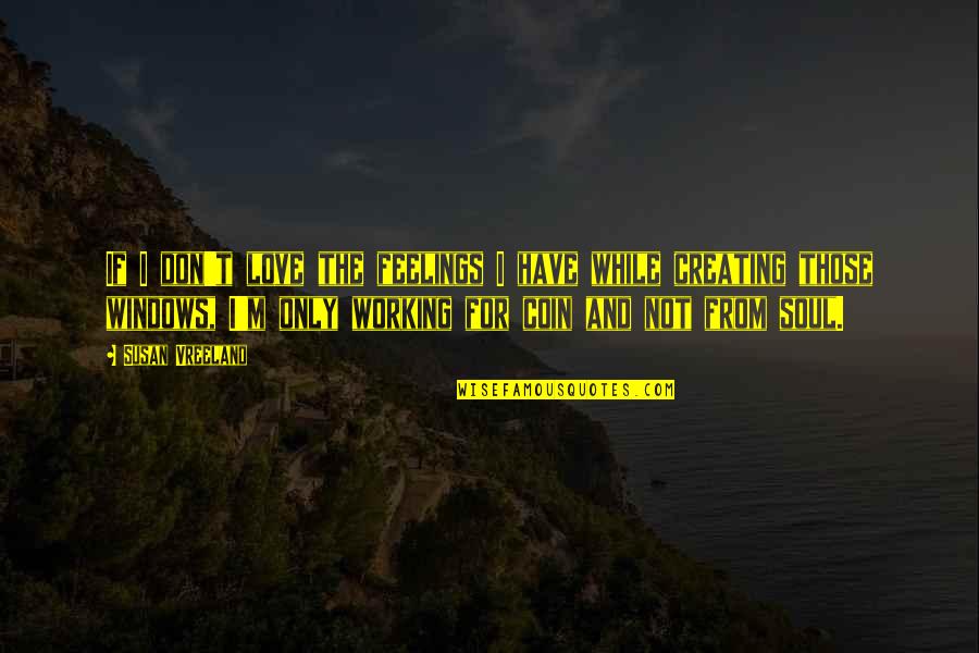 Making A Difference In A Child Life Quotes By Susan Vreeland: If I don't love the feelings I have