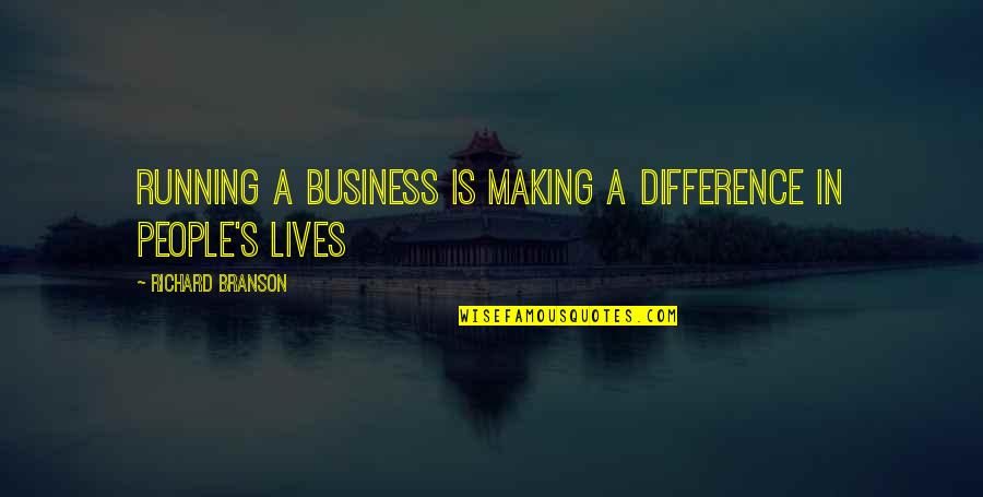 Making A Difference In Business Quotes By Richard Branson: Running a business is making a difference in