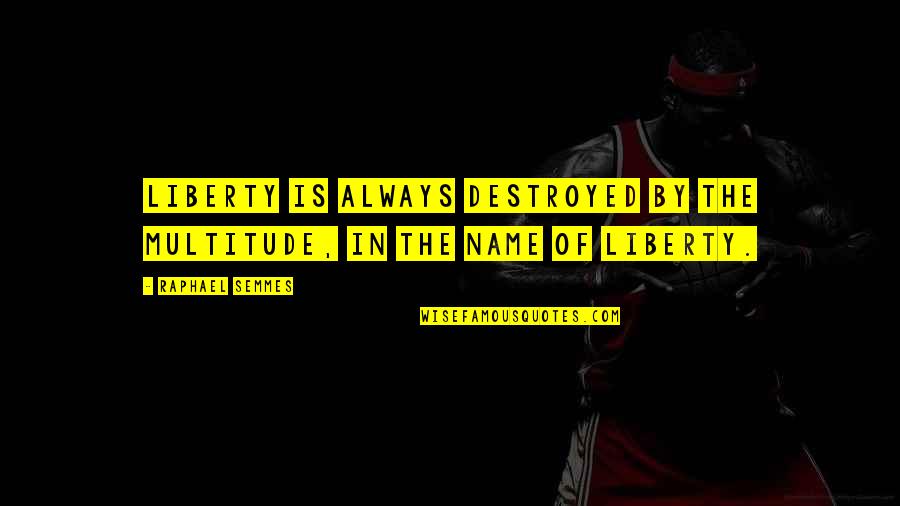 Making A Difference In The Life Of A Child Quotes By Raphael Semmes: Liberty is always destroyed by the multitude, in