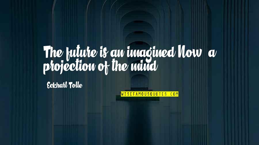 Making A Difference Mother Teresa Quotes By Eckhart Tolle: The future is an imagined Now, a projection Making A Difference Mother Teresa Quotes By Eckhart Tolle: The future is an imagined Now, a projection