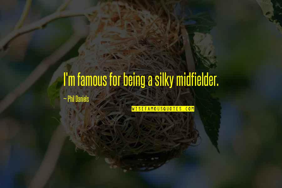 Making A Difference Mother Teresa Quotes By Phil Daniels: I'm famous for being a silky midfielder. Making A Difference Mother Teresa Quotes By Phil Daniels: I'm famous for being a silky midfielder.