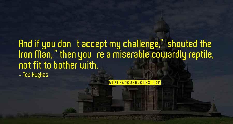Making A Difficult Decision Quotes By Ted Hughes: And if you don't accept my challenge," shouted Making A Difficult Decision Quotes By Ted Hughes: And if you don't accept my challenge," shouted