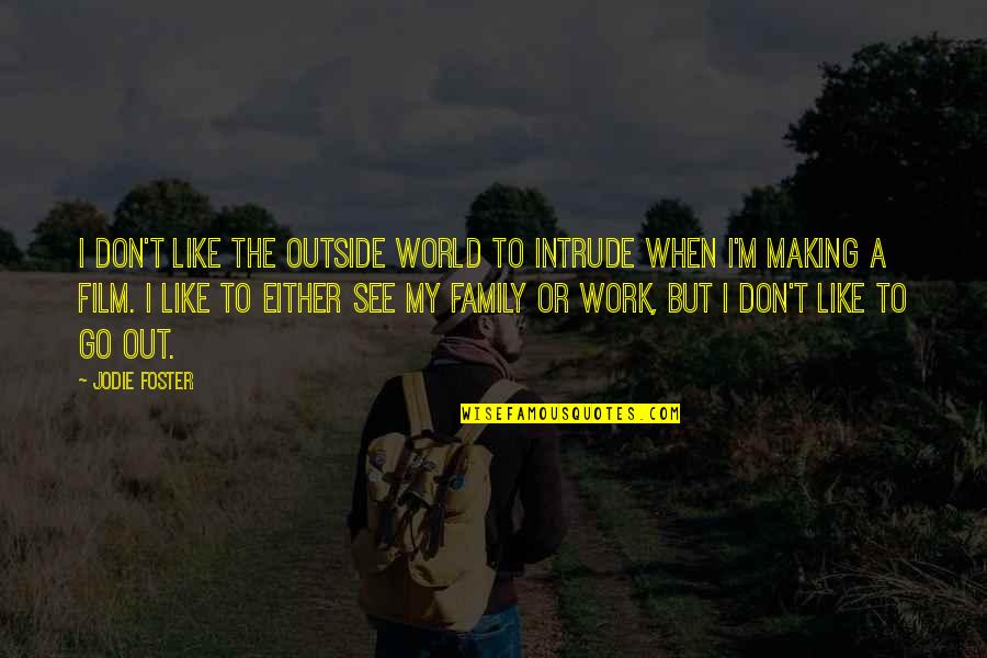 Making A Family Work Quotes By Jodie Foster: I don't like the outside world to intrude