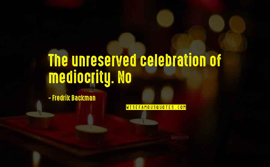Making A Fool Of Someone Quotes By Fredrik Backman: The unreserved celebration of mediocrity. No
