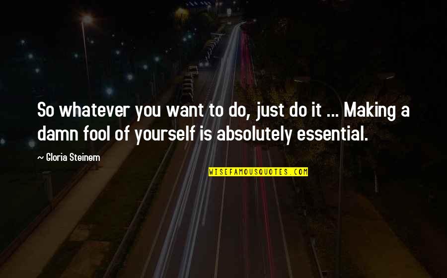 Making A Fool Of Yourself Quotes By Gloria Steinem: So whatever you want to do, just do