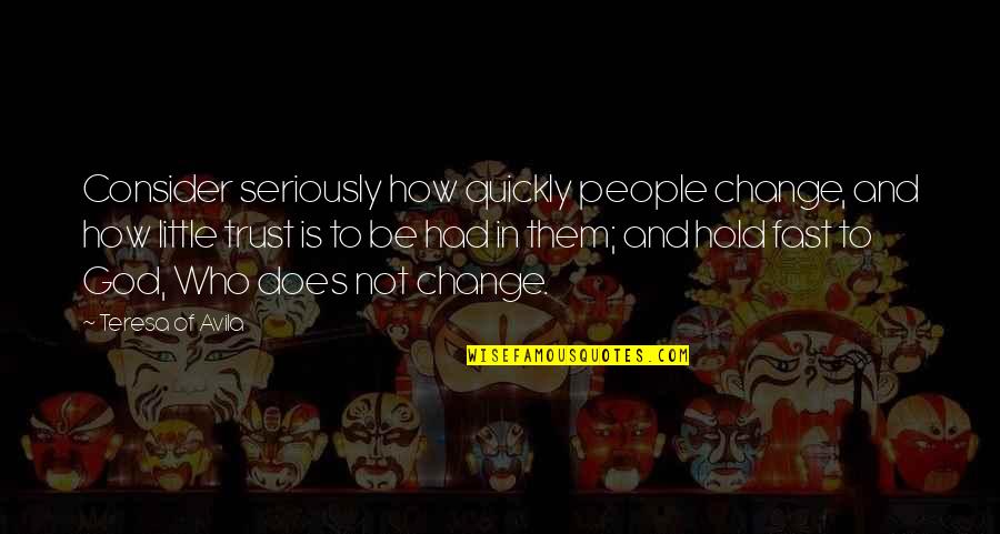 Making A Fool Of Yourself Quotes By Teresa Of Avila: Consider seriously how quickly people change, and how