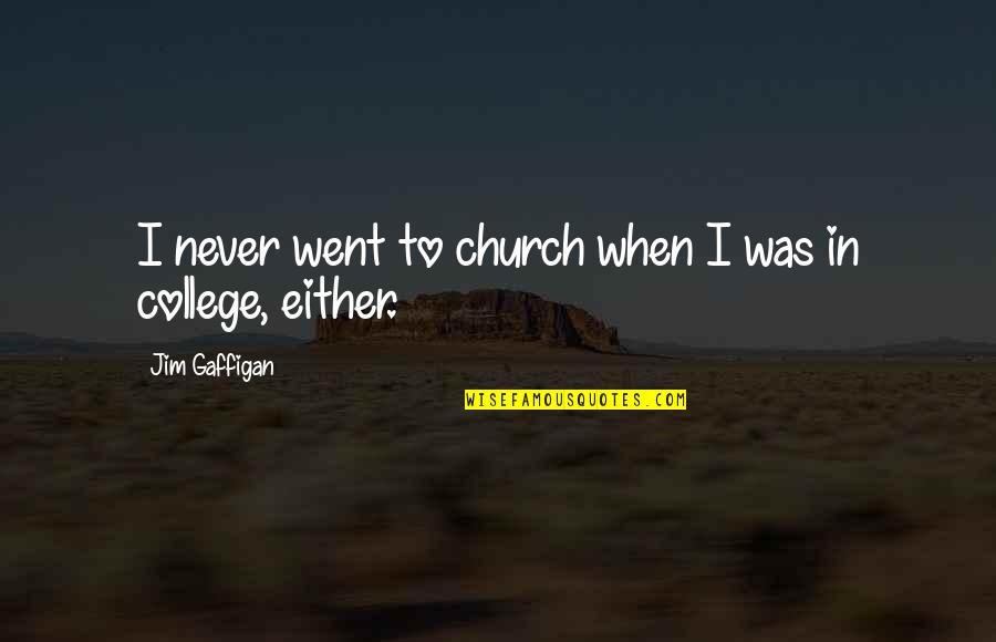 Making A Girl Smile Quotes By Jim Gaffigan: I never went to church when I was