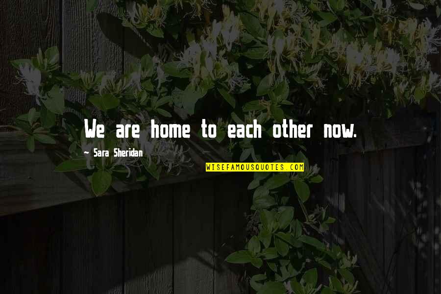 Making A Good First Impression Quotes By Sara Sheridan: We are home to each other now. Making A Good First Impression Quotes By Sara Sheridan: We are home to each other now.