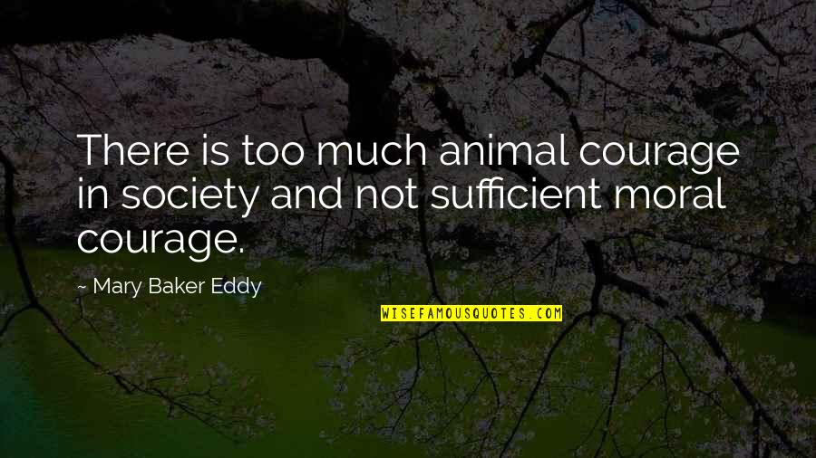 Making A Good Wife Quotes By Mary Baker Eddy: There is too much animal courage in society