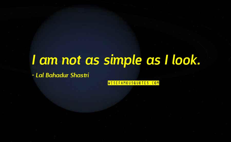 Making A Grand Entrance Quotes By Lal Bahadur Shastri: I am not as simple as I look. Making A Grand Entrance Quotes By Lal Bahadur Shastri: I am not as simple as I look.