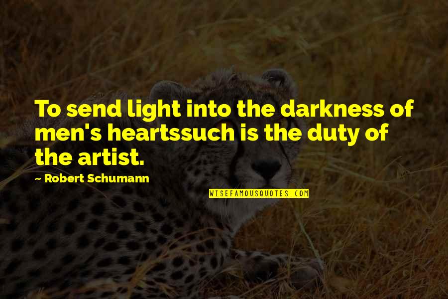 Making A Huge Decision Quotes By Robert Schumann: To send light into the darkness of men's