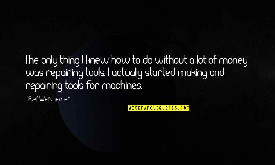 Making A Lot Of Money Quotes By Stef Wertheimer: The only thing I knew how to do Making A Lot Of Money Quotes By Stef Wertheimer: The only thing I knew how to do