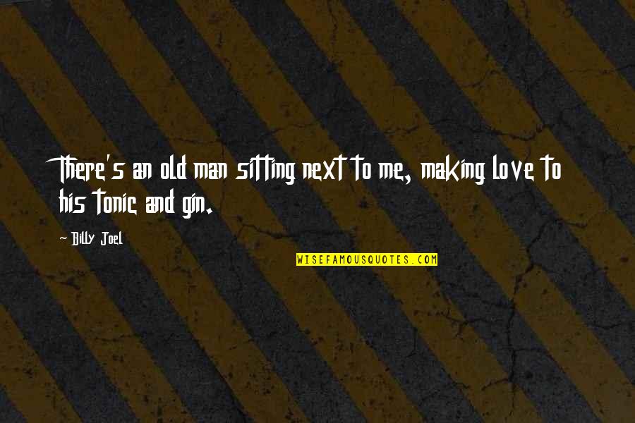 Making A Man Love You Quotes By Billy Joel: There's an old man sitting next to me,