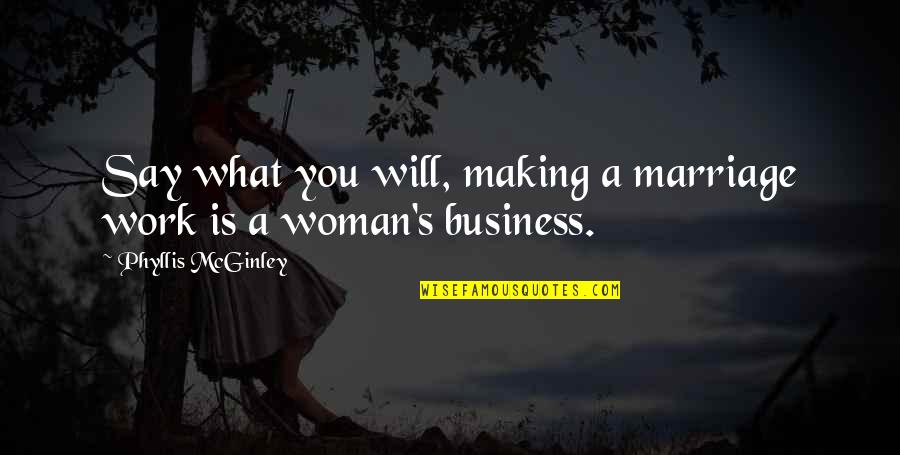 Making A Marriage Work Quotes By Phyllis McGinley: Say what you will, making a marriage work Making A Marriage Work Quotes By Phyllis McGinley: Say what you will, making a marriage work