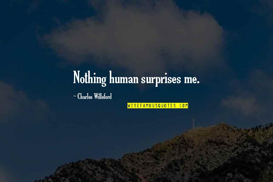 Making A Memory Quotes By Charles Willeford: Nothing human surprises me.