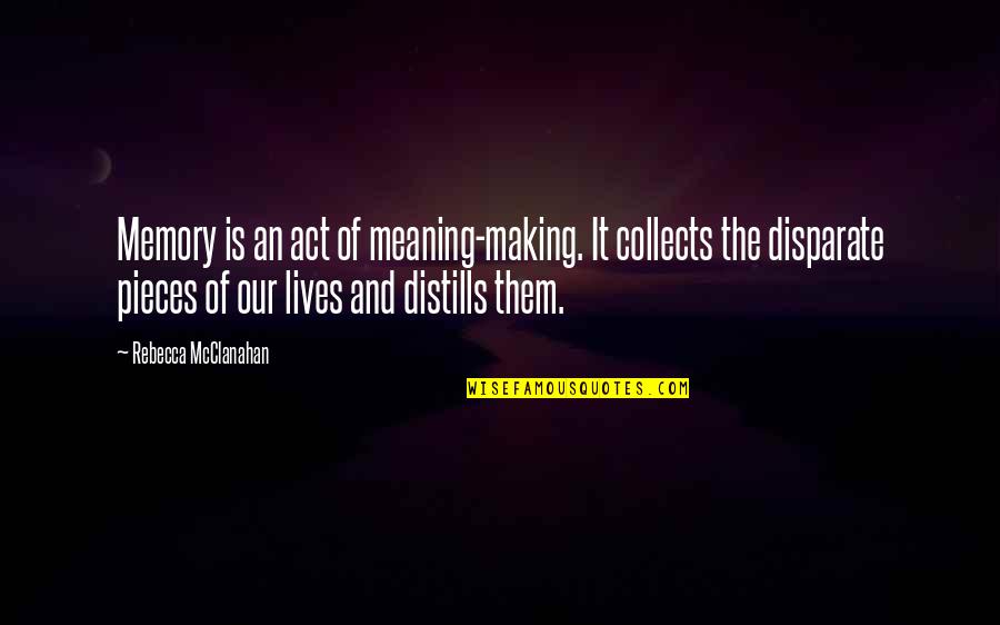 Making A Memory Quotes By Rebecca McClanahan: Memory is an act of meaning-making. It collects