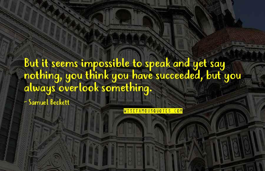 Making A Memory Quotes By Samuel Beckett: But it seems impossible to speak and yet
