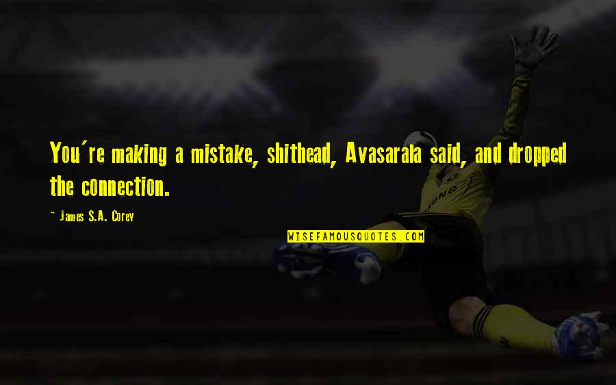 Making A Mistake Quotes By James S.A. Corey: You're making a mistake, shithead, Avasarala said, and