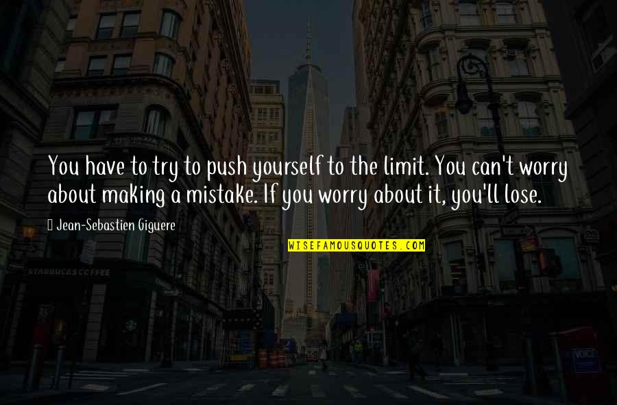 Making A Mistake Quotes By Jean-Sebastien Giguere: You have to try to push yourself to Making A Mistake Quotes By Jean-Sebastien Giguere: You have to try to push yourself to
