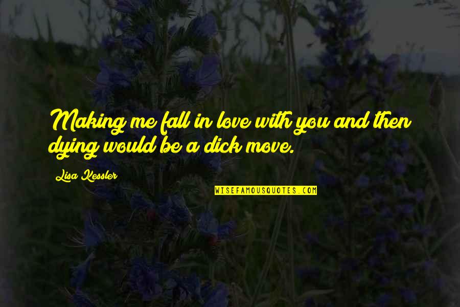 Making A Move In Love Quotes By Lisa Kessler: Making me fall in love with you and