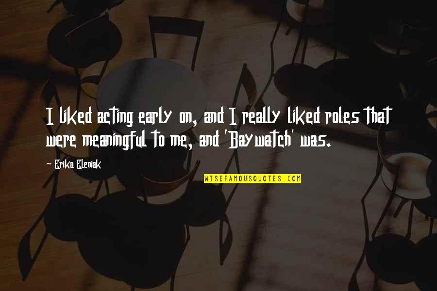 Making A Name For Yourself Quotes By Erika Eleniak: I liked acting early on, and I really Making A Name For Yourself Quotes By Erika Eleniak: I liked acting early on, and I really